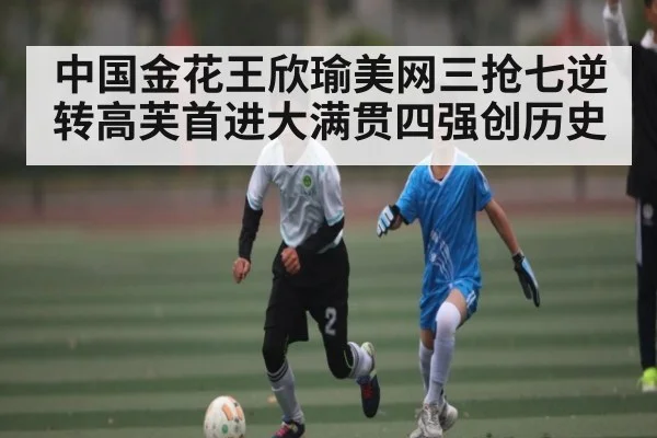 中国金花王欣瑜美网三抢七逆转高芙首进大满贯四强创历史